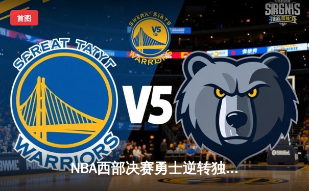 NBA西部决赛勇士逆转独行侠 库里狂砍43分率队挺进总决赛