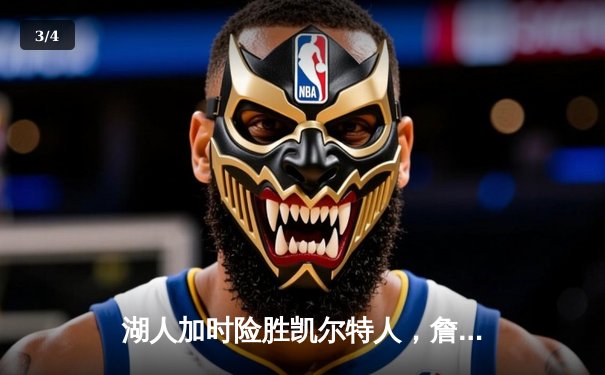 湖人加时险胜凯尔特人，詹姆斯三双带队逆转，全民彩票983大厅聚焦NBA巅峰对决 - 3