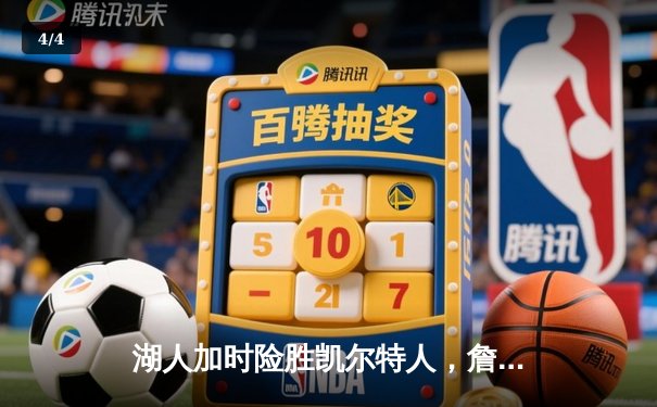 湖人加时险胜凯尔特人，詹姆斯三双带队逆转，全民彩票983大厅聚焦NBA巅峰对决 - 4