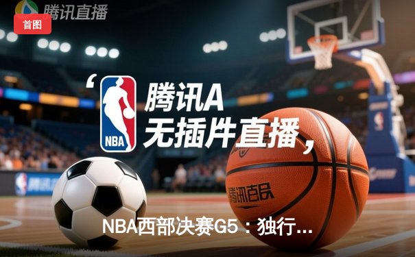 NBA西部决赛G5：独行侠险胜太阳晋级总决赛，东契奇狂砍41分创纪录